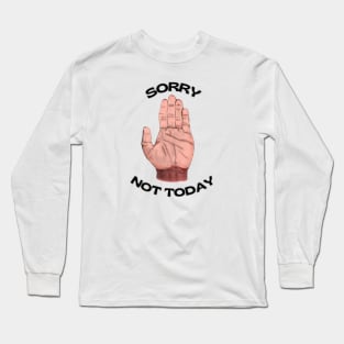 Sorry Not Today Long Sleeve T-Shirt